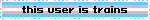 trans pride flag with the text 'this user is trains'